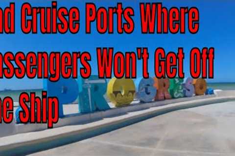 Bad Cruise Ports Where Cruise Passengers Won't Get Off The Ship And Why