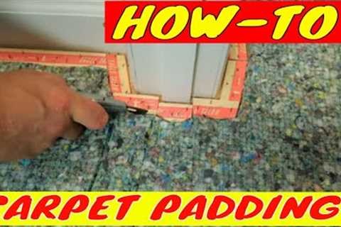 HOW TO INSTALL CARPET PADDING