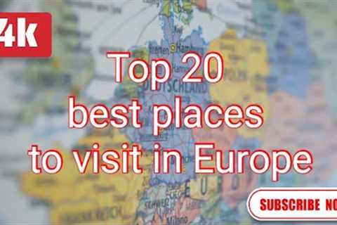 Top 20 Best Places to Visit in Europe.
