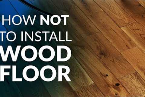 How NOT to Install Wood Floor