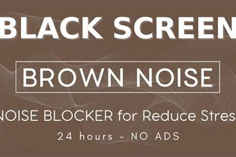 Brown Noise Black Screen - Sound 24h For Focus Study, NOISE BLOCKER for Reduce Stress