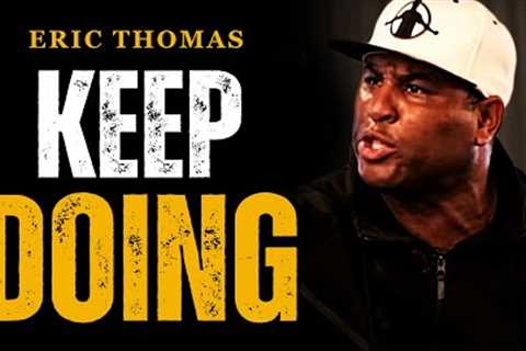 Keep Doing It - Best Motivational Speech Video (Featuring Eric Thomas) | Motivational Video Ever