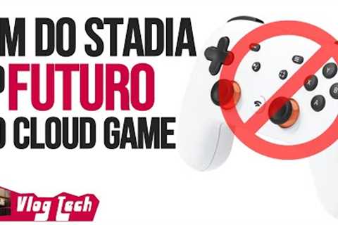 GOOGLE STADIA CHEGA AO FIM E MOSTRA O FUTURO DO CLOUD GAME