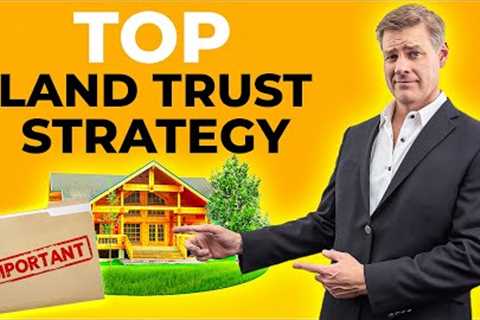 Protect Your Investment With A LAND TRUST Strategy