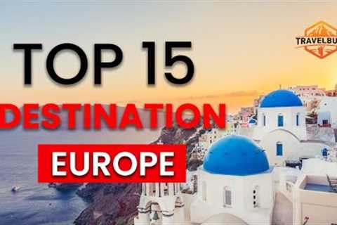 15 Top Destinations to visit in Europe