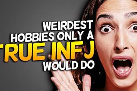 10 Weirdest Hobbies Only A True INFJ Would Do