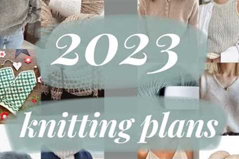 My 2023 knitting plans and patterns // knitting podcast