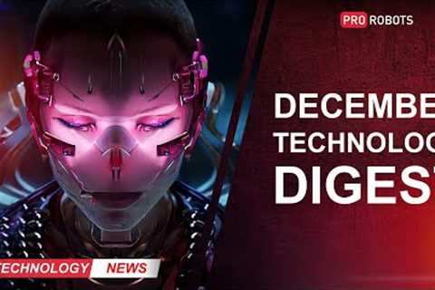 The Latest Robots and Future Technologies: All The Technology News for December in One Issue!