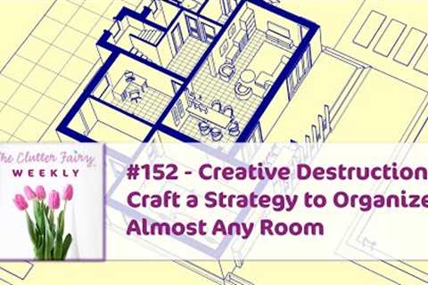Creative Destruction: Craft a Strategy to Organize Almost Any Room - The Clutter Fairy Weekly #152