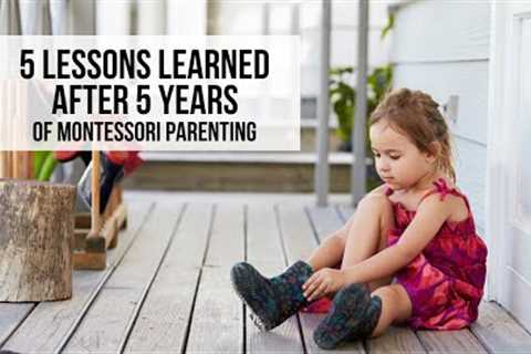 5 Lessons Learned After 5 Years of Montessori Parenting