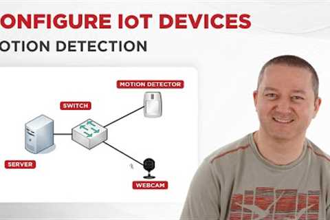 Configure IoT Devices - Motion Detection [Network+, A+]