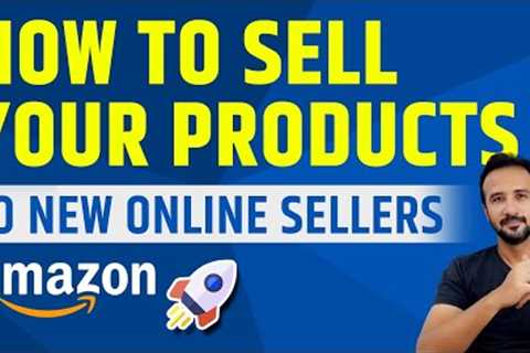How to Sell your products to New Ecommerce Sellers on Amazon?