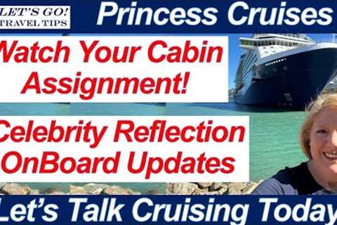CRUISE NEWS! PRINCESS CRUISES WATCH YOUR CABIN ASSIGNMENT!SHIP UPDATES ONBOARD CELEBRITY REFLECTION