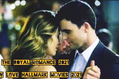 The Royal Romance 2021 New Love Hallmark Movies 2021