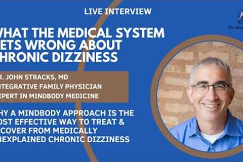 What the medical system gets wrong about chronic dizziness: interview with Dr. John Stracks, MD