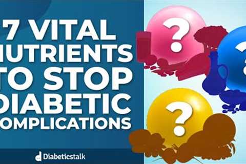 7 Vital Nutrients to Stop Diabetes Complications