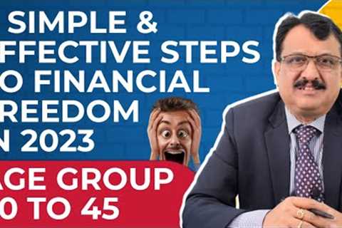 8 Simple, Powerful And Effective Steps To Financial Freedom In 2023 - Age Group 30 To 45