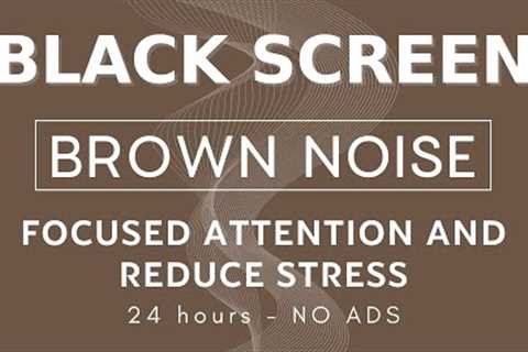 Brown Noise - Black Screen - Sounds 24 hours Focused Attention and Reduce Stress