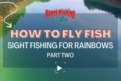 FLY FISHING: SIGHT FISHING FOR RAINBOWS - PART TWO