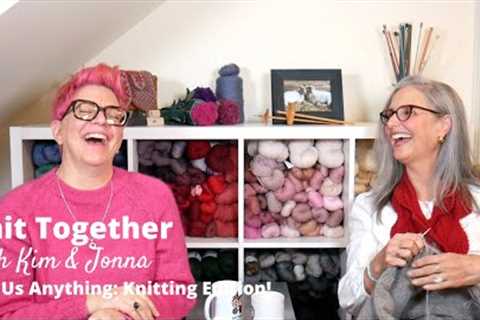 Knit Together with Kim &amp; Jonna - Ask Us Anything: Knitting Edition!