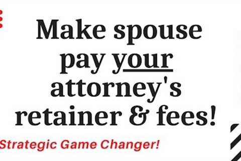 Make Spouse Pay for Your Divorce Attorney's Retainer &amp; Fees! - Level the financial playing..