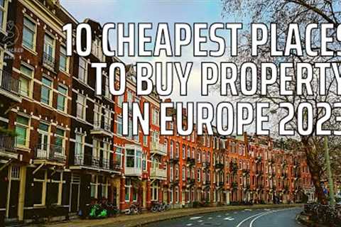 10 CHEAPEST PLACES TO BUY PROPERTY IN EUROPE 2023