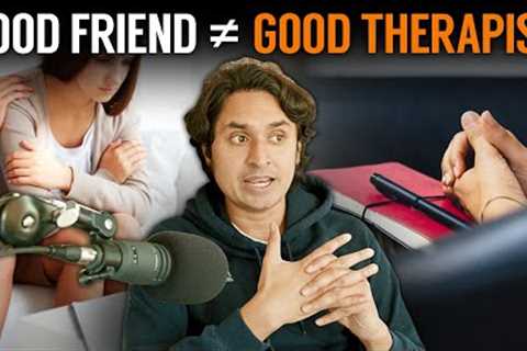 Why Being A Good Friend Doesn't Mean You Are A Good Therapist...