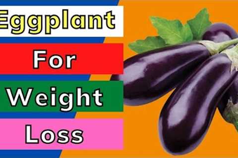 Eggplant For Weight Loss | Eggplant Recipe for Weight Loss