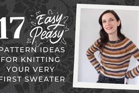17 EASY PATTERN IDEAS FOR KNITTING YOUR FIRST SWEATER
