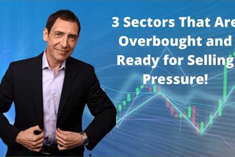 Three Sectors That Are Overbought and Ready for Selling Pressure!