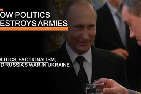 How Politics Destroys Armies: Politics, Factionalism &amp; Russia's war in Ukraine