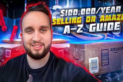 How To Sell On Amazon, $100,000 A Year Selling On Amazon A-Z Guide