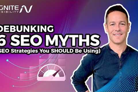 Debunking 6 SEO Myths (SEO Strategies You SHOULD Be Using)