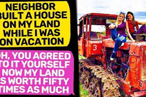 Neighbor Built a House on My Land While I Was on Vacation! LOL Now I Am the Owner r/EntitledPeople