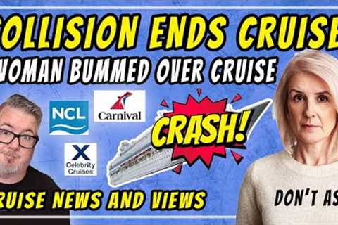 CRUISE NEWS - CRUISE SHIP CRASH ENDS CRUISE, CELEBRITY CRUISES DID WHAT? NCL and MORE