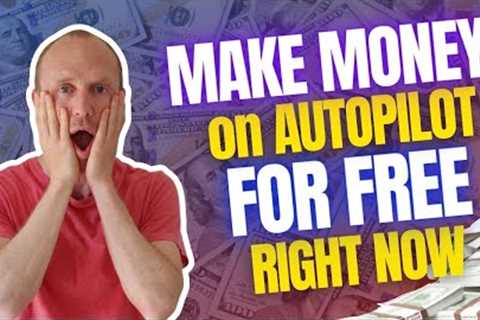 Make Money on Autopilot for Free Right NOW (9 Legit Ways)