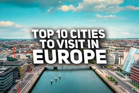 Top 10 Cities to Visit in Europe in 2023