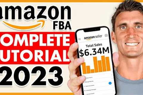 Amazon FBA: Complete Step-by-Step Tutorial For Beginners 2023