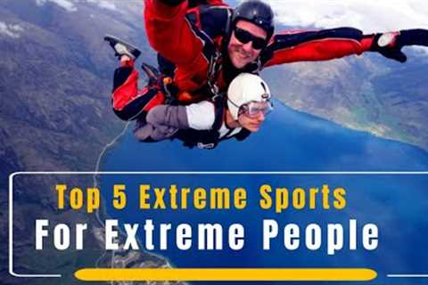 Top 5 Extreme Sports  for Extreme People