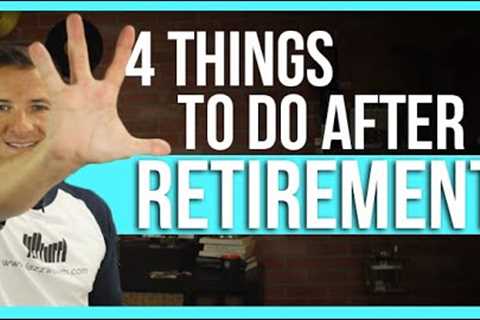 4 things to do AFTER retirement.