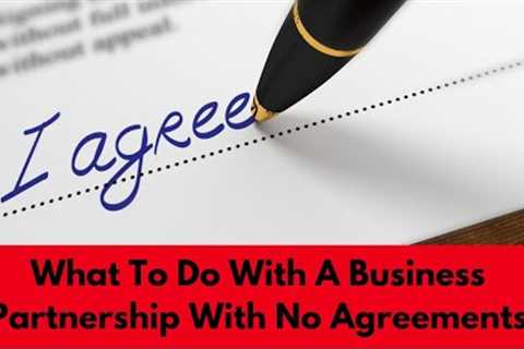What To Do With A Business Partnership With No Agreements? #business #partnerships #businessissues
