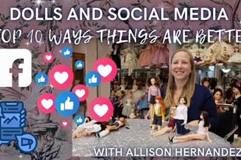 TOP 10 WAYS SOCIAL MEDIA IS GOOD FOR DOLL COLLECTING WITH ALLISON HERNANDEZ