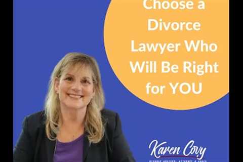 How to Choose a Divorce Lawyer Who Will Be Right for YOU