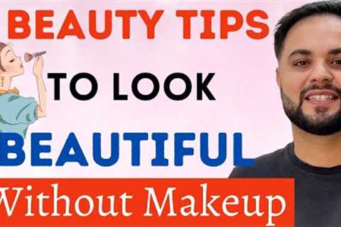 6 Beauty Tips to Look Beautiful without Makeup
