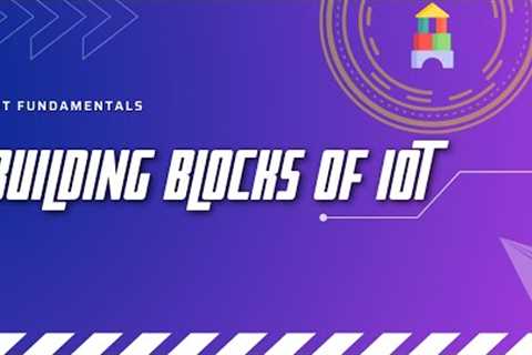 IoT Fundamentals: Building blocks of IoT