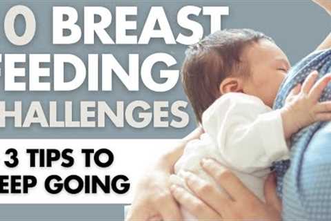 10 Top BREASTFEEDING CHALLENGES &amp; 3 Tips on Nursing A Baby Long Term
