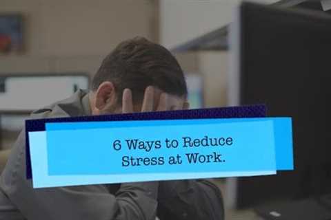 6 Ways to Reduce Stress at Work