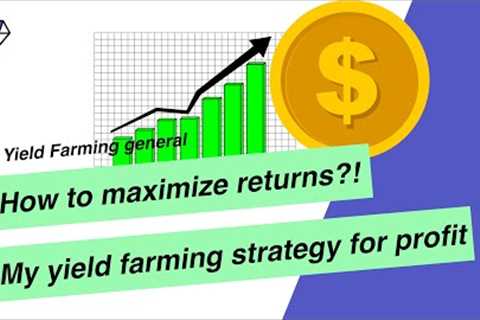 How to maximise profits in yield farming: My farming strategy explained