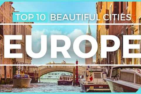 TOP 10 BEAUTIFUL CITIES IN EUROPE - You NEED to VISIT