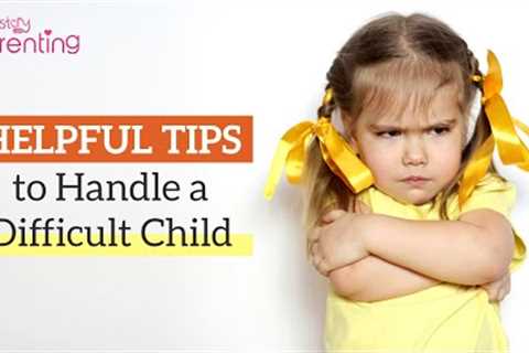 How to Deal with a Difficult Child (8 Best Ways that Parents Must Know)